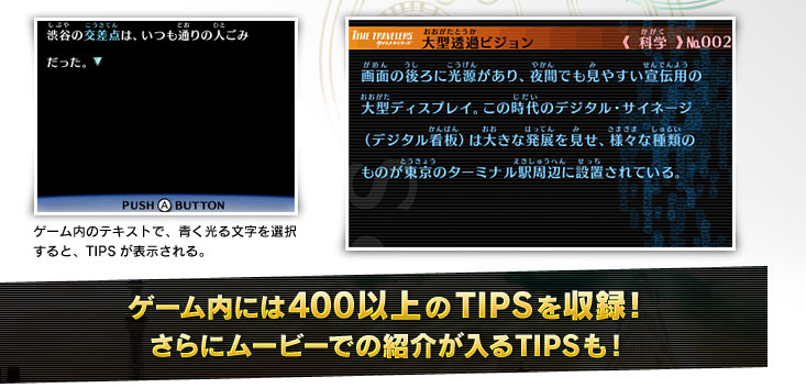 ゲーム内には400以上のTIPSを収録！さらにムービーでの紹介が入るTIPSも！